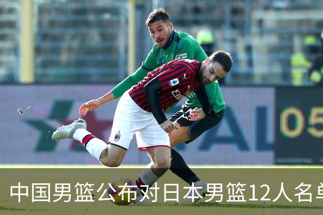 中国男篮公布对日本男篮12人名单，杨瀚森、徐昕等在列