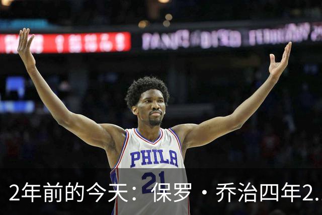 2年前的今天：保罗·乔治四年2.12亿美元顶薪加盟76人